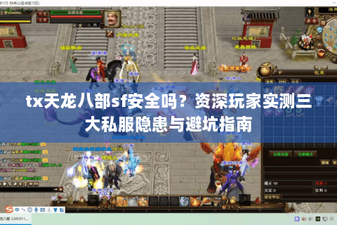tx天龙八部sf安全吗？资深玩家实测三大私服隐患与避坑指南