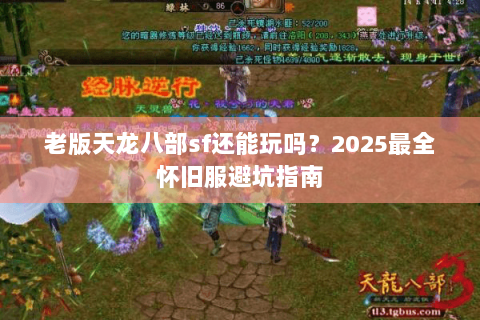 老版天龙八部sf还能玩吗？2025最全怀旧服避坑指南