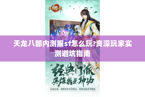 天龙八部内测服sf怎么玩?资深玩家实测避坑指南