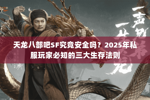 天龙八部吧SF究竟安全吗？2025年私服玩家必知的三大生存法则