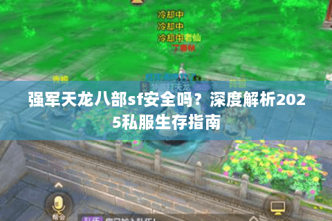 强军天龙八部sf安全吗？深度解析2025私服生存指南