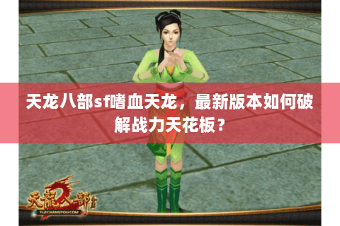 天龙八部sf嗜血天龙，最新版本如何破解战力天花板？