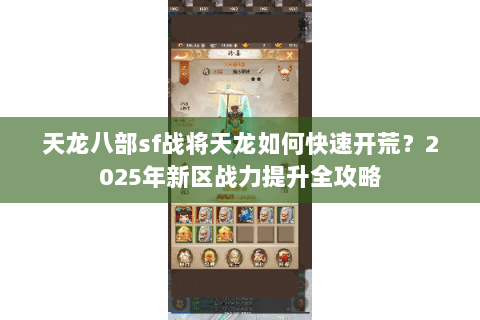 天龙八部sf战将天龙如何快速开荒？2025年新区战力提升全攻略
