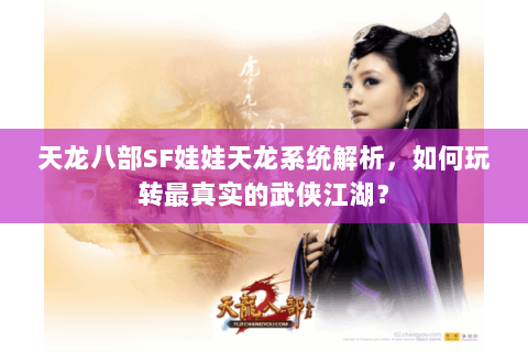 天龙八部SF娃娃天龙系统解析，如何玩转最真实的武侠江湖？