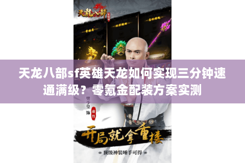 天龙八部sf英雄天龙如何实现三分钟速通满级？零氪金配装方案实测