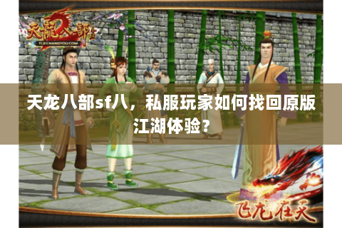 天龙八部sf八，私服玩家如何找回原版江湖体验？