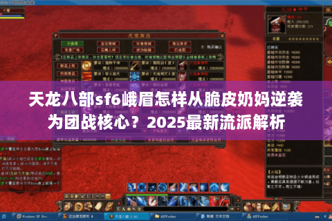 天龙八部sf6峨眉怎样从脆皮奶妈逆袭为团战核心？2025最新流派解析