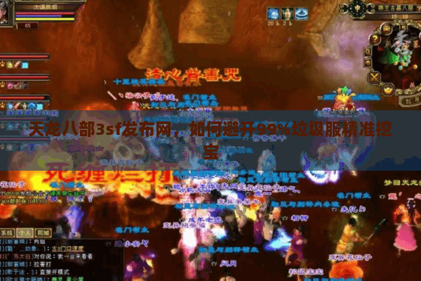 天龙八部3sf发布网，如何避开99%垃圾服精准挖宝