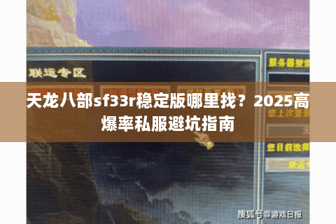 天龙八部sf33r稳定版哪里找？2025高爆率私服避坑指南