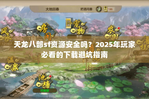 天龙八部sf资源安全吗？2025年玩家必看的下载避坑指南