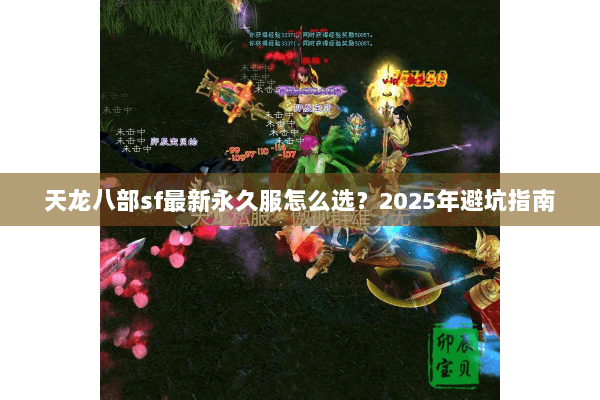 天龙八部sf最新永久服怎么选？2025年避坑指南