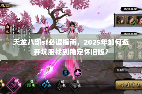 天龙八部sf必读指南，2025年如何避开坑服找到稳定怀旧版？