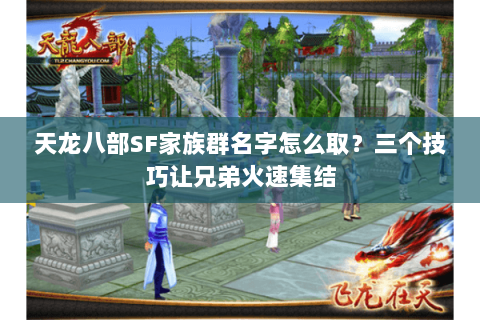 天龙八部SF家族群名字怎么取?三个技巧让兄弟火速集结 天龙八部SF家族群名字怎么取?三个技巧让兄弟火速集结