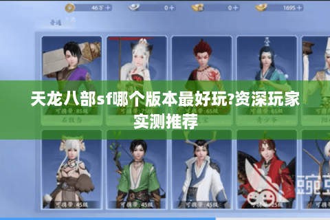 天龙八部sf哪个版本最好玩?资深玩家实测推荐 天龙八部sf哪个版本最好玩?资深玩家实测推荐