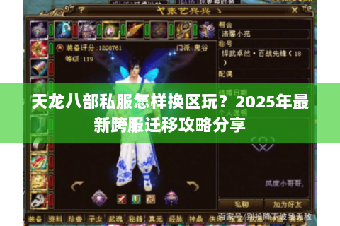 天龙八部私服怎样换区玩？2025年最新跨服迁移攻略分享