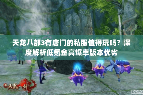 天龙八部3有唐门的私服值得玩吗？深度解析低氪金高爆率版本优劣