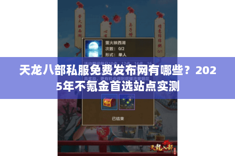 天龙八部私服免费发布网有哪些？2025年不氪金首选站点实测