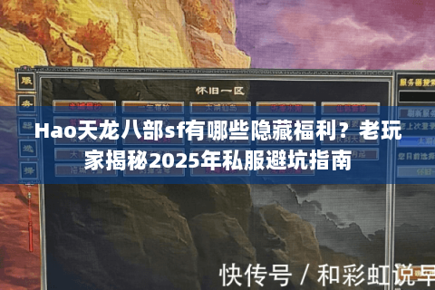 Hao天龙八部sf有哪些隐藏福利？老玩家揭秘2025年私服避坑指南