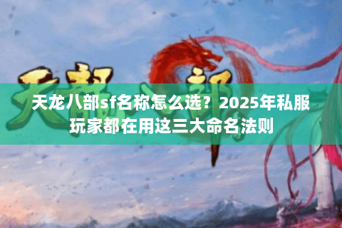 天龙八部sf名称怎么选？2025年私服玩家都在用这三大命名法则