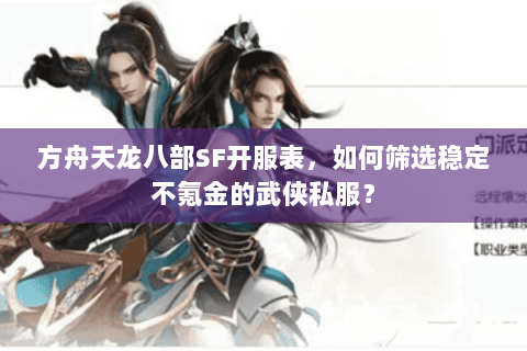 方舟天龙八部SF开服表，如何筛选稳定不氪金的武侠私服？