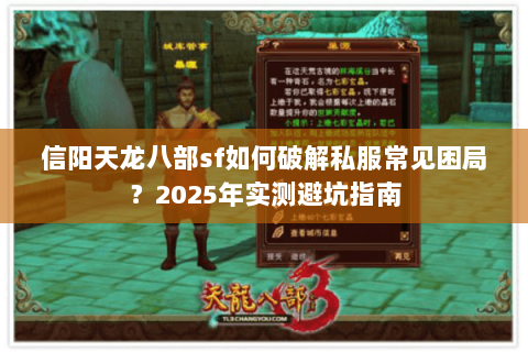 信阳天龙八部sf如何破解私服常见困局？2025年实测避坑指南