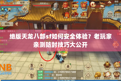 绝版天龙八部sf如何安全体验？老玩家亲测防封技巧大公开