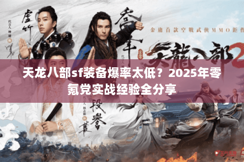 天龙八部sf装备爆率太低？2025年零氪党实战经验全分享