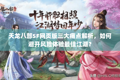 天龙八部SF网页版三大痛点解析，如何避开风险体验最佳江湖？