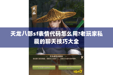 天龙八部sf表情代码怎么用?老玩家私藏的聊天技巧大全