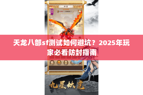 天龙八部sf测试如何避坑？2025年玩家必看防封指南