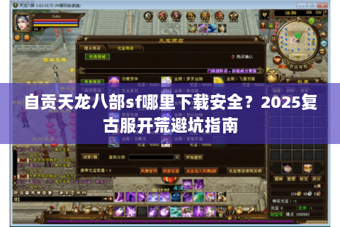 自贡天龙八部sf哪里下载安全？2025复古服开荒避坑指南