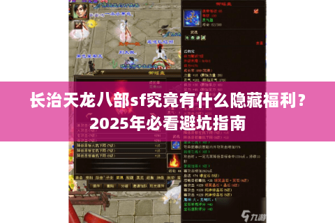 长治天龙八部sf究竟有什么隐藏福利？2025年必看避坑指南