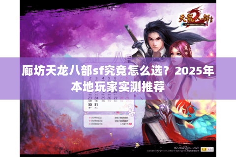廊坊天龙八部sf究竟怎么选？2025年本地玩家实测推荐