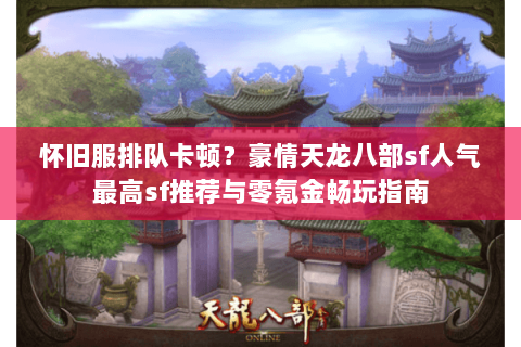 怀旧服排队卡顿？豪情天龙八部sf人气最高sf推荐与零氪金畅玩指南