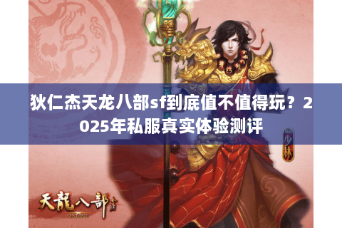 狄仁杰天龙八部sf到底值不值得玩？2025年私服真实体验测评