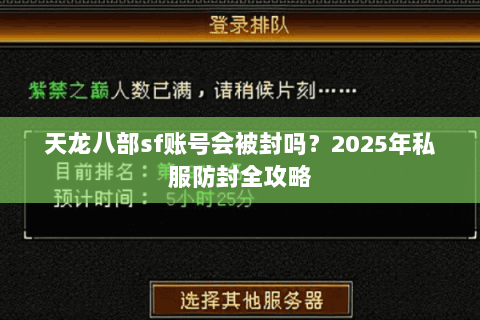 天龙八部sf账号会被封吗？2025年私服防封全攻略