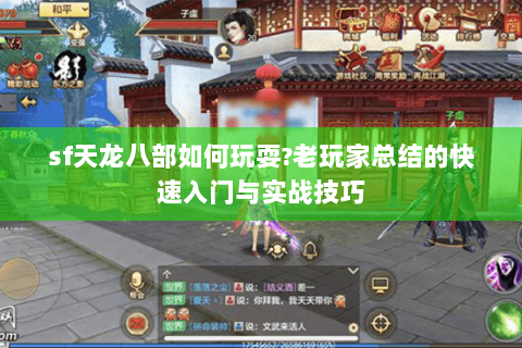 sf天龙八部如何玩耍?老玩家总结的快速入门与实战技巧 sf天龙八部如何玩耍?老玩家总结的快速入门与实战技巧