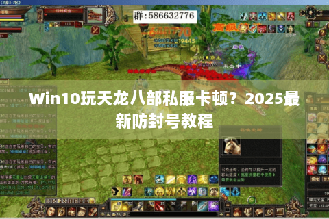 Win10玩天龙八部私服卡顿？2025最新防封号教程