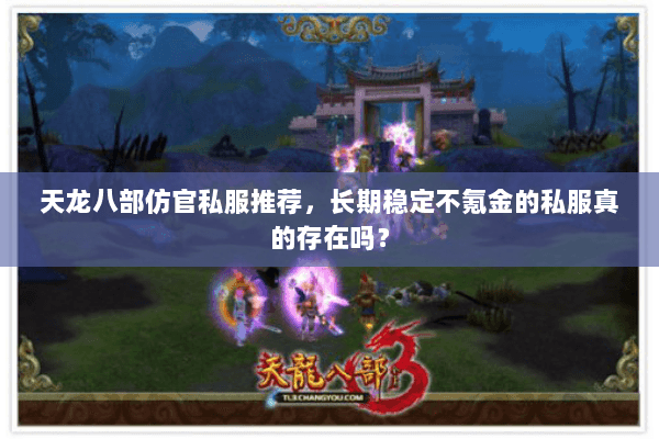 天龙八部仿官私服推荐，长期稳定不氪金的私服真的存在吗？