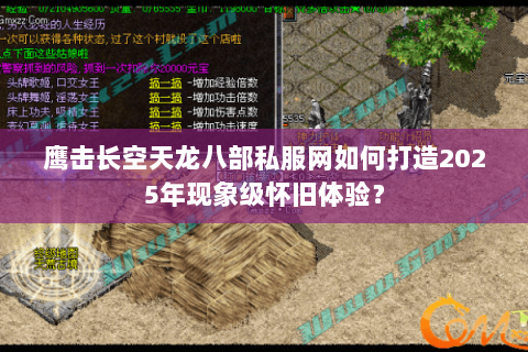 鹰击长空天龙八部私服网如何打造2025年现象级怀旧体验？