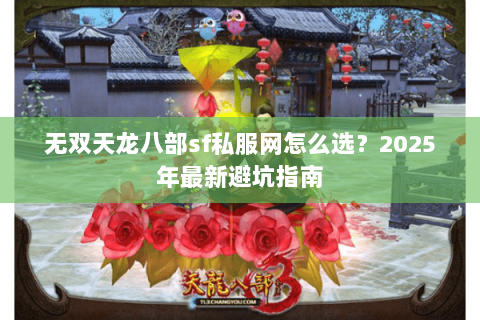 无双天龙八部sf私服网怎么选？2025年最新避坑指南