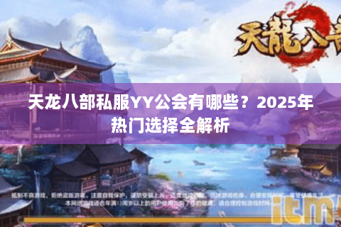 天龙八部私服YY公会有哪些？2025年热门选择全解析