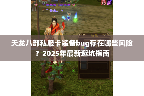 天龙八部私服卡装备bug存在哪些风险？2025年最新避坑指南