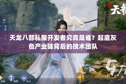 天龙八部私服开发者究竟是谁？起底灰色产业链背后的技术团队