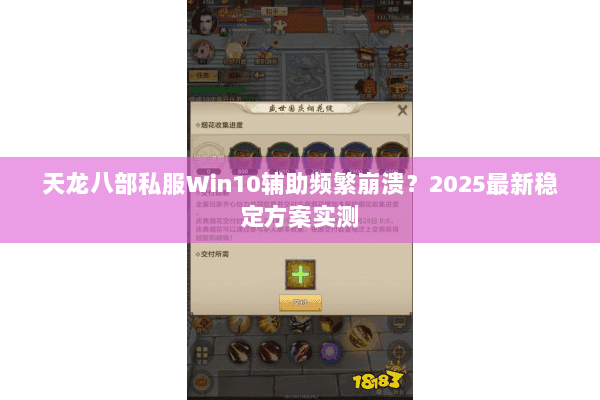 天龙八部私服Win10辅助频繁崩溃？2025最新稳定方案实测