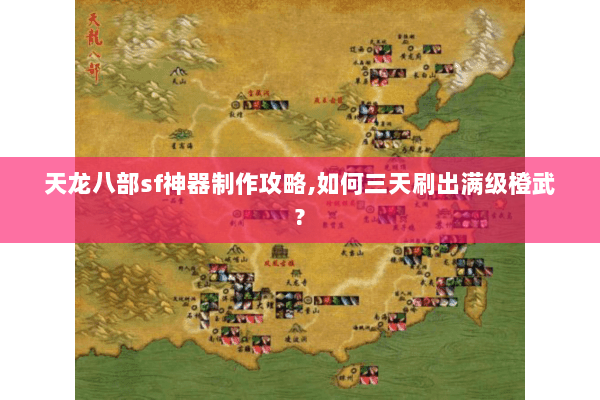 天龙八部sf神器制作攻略,如何三天刷出满级橙武?