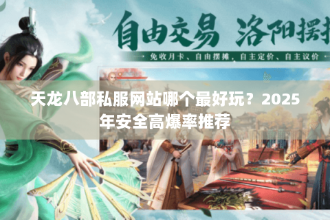 天龙八部私服网站哪个最好玩？2025年安全高爆率推荐