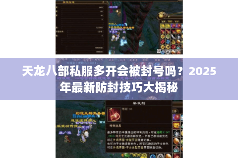 天龙八部私服多开会被封号吗？2025年最新防封技巧大揭秘