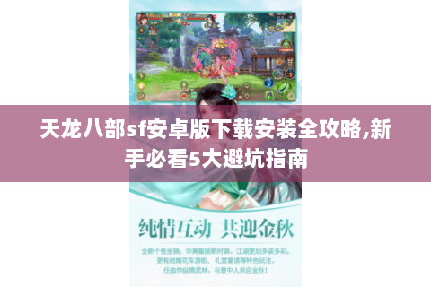 天龙八部sf安卓版下载安装全攻略,新手必看5大避坑指南