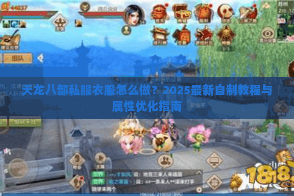 天龙八部私服衣服怎么做？2025最新自制教程与属性优化指南